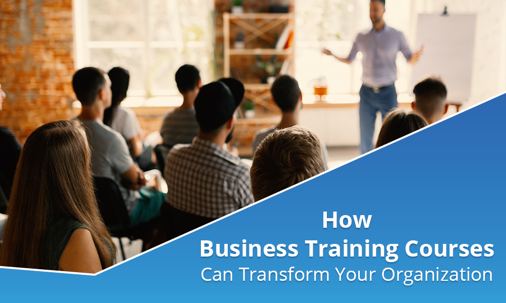How Can Business Training Courses Transform Your Organization?